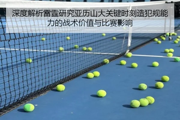 深度解析雷霆研究亚历山大关键时刻造犯规能力的战术价值与比赛影响